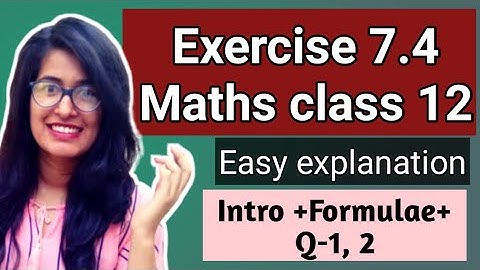 Exercise 7.4 Intro + Formulae+ Q1 & Q2 Class 12 maths ncert solution easy explanation