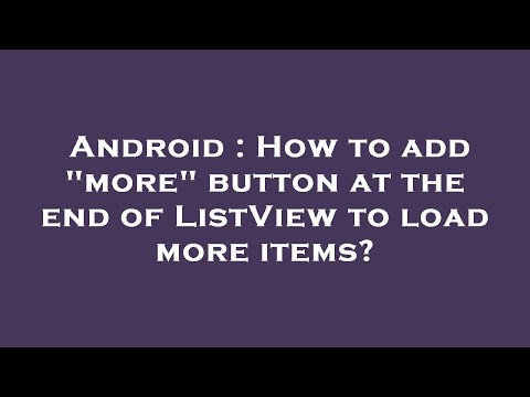 Android : How to add "more" button at the end of ListView to load more items?