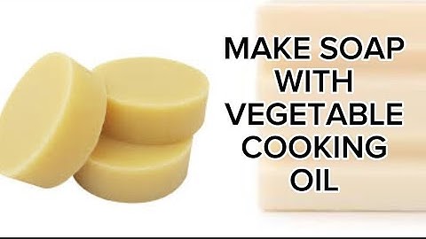 HOW TO MAKE SOAP USING VEGETABLE OIL