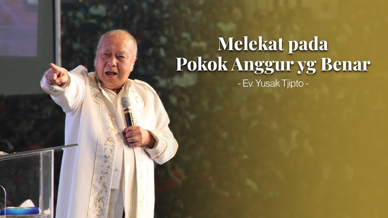 Melekat Pada Pokok Anggur Yang Benar - Ev. Yusak Tjipto