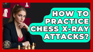How To Practice Chess X-Ray Attacks? - The Chess Codex