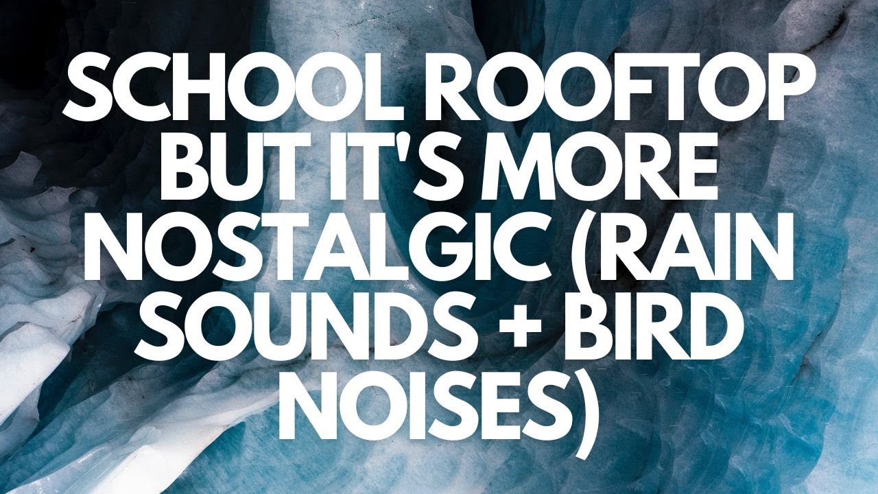 Schoool Rooftop Song School Rooftop but it's more Nostalgic. Rain sounds + Bird Noises ...