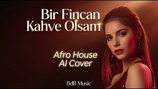 Bir Fincan Kahve Olsam - Afro House (Ai Cover)