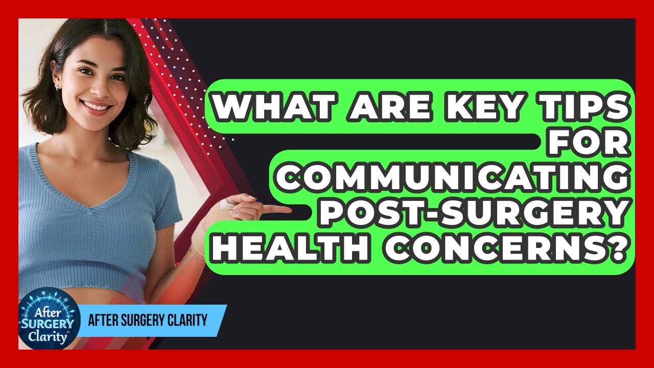 What Are Key Tips For Communicating Post-surgery Health Concerns? - After Surgery Clarity