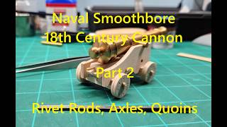 Naval Smoothbore 18th Century Cannon, Part 2, Rivet Rods, Axles, Quoins
