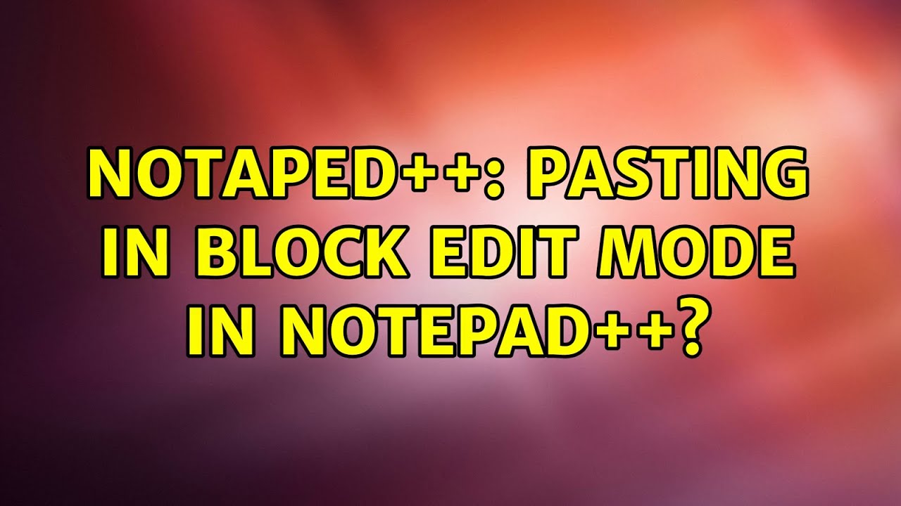 Notaped++ pasting in block edit mode in Notepad++? YouTube