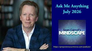 Mindscape Ask Me Anything, Sean Carroll | July 2026