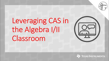 Webinar: Leveraging CAS in the Algebra I/II Classroom