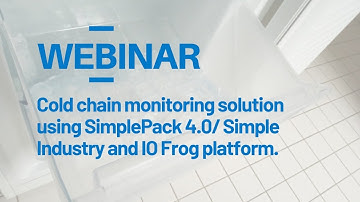 Webinar: Cold chain monitoring solution using SimplePack 4.0/ Simple Industry and IO Frog platform.