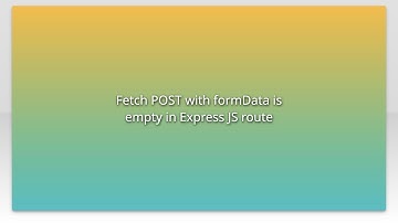 Fetch POST with formData is empty in Express JS route