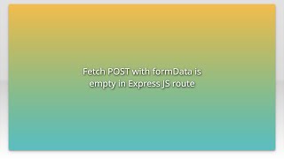 Fetch POST with formData is empty in Express JS route