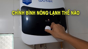 Bình nóng lạnh và cách chỉnh nhiệt độ bình nóng lạnh?