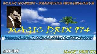 BLANC GUERBY - PARDONNE MOI SEIGNEUR #slow BY MAGIC DRIX 974