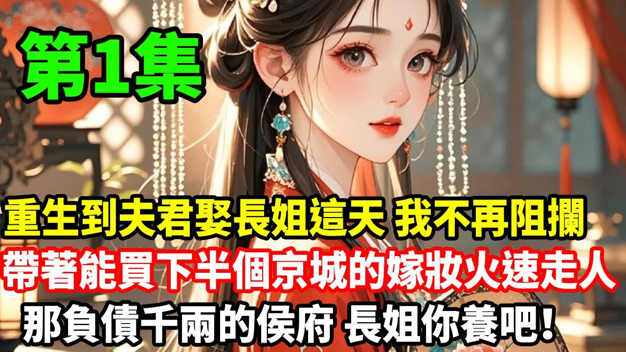 重生到夫君娶長姐這天，我不再阻攔，帶著能買下半個京城的嫁妝火速走人，那負債千兩的侯府，長姐你養吧！