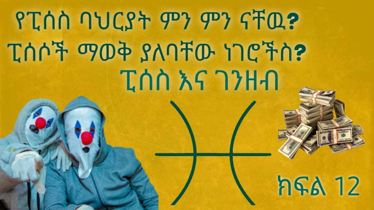 የፒሰስ ባህርያት ምን ምን ናቸው? ||What are the characteristics of Pisces? ||part 12