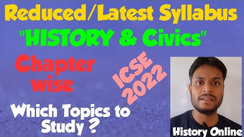 ICSE 2022: History & Civics Reduced Syllabus for Class 10 ,Chapter wise explained. Topics to Study ?