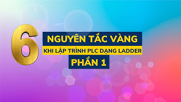Nhập môn lập trình PLC | #17. 6 nguyên tắc vàng trong lập trình Ladder với PLC-P1