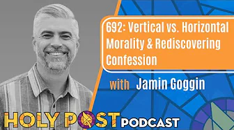 Vertical vs. Horizontal Morality & Rediscovering Confession with Jamin Goggin