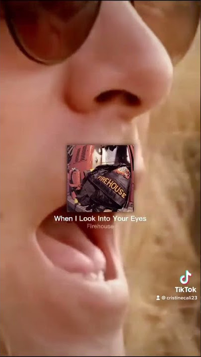 When I look into your eyes.//Firehouse