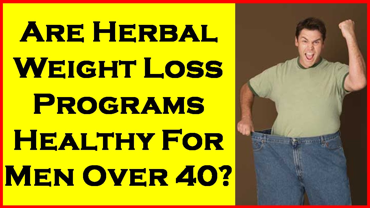 Are Herbal Weight Loss Programs Healthy For Men Over 40? Men Over 50