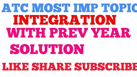 ATC 2020 lecture 2 INTEGRATION AND PREV YEAR INTEGRATION QUESTION SOLUTION