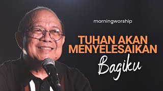 TUHAN AKAN MENYELESAIKAN BAGIKU  ||  MORNING WORSHIP 29 MEI 2023