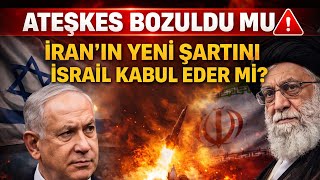 Ateşkes bozuldu mu? İran’ın yeni şartını İsrail kabul eder mi?