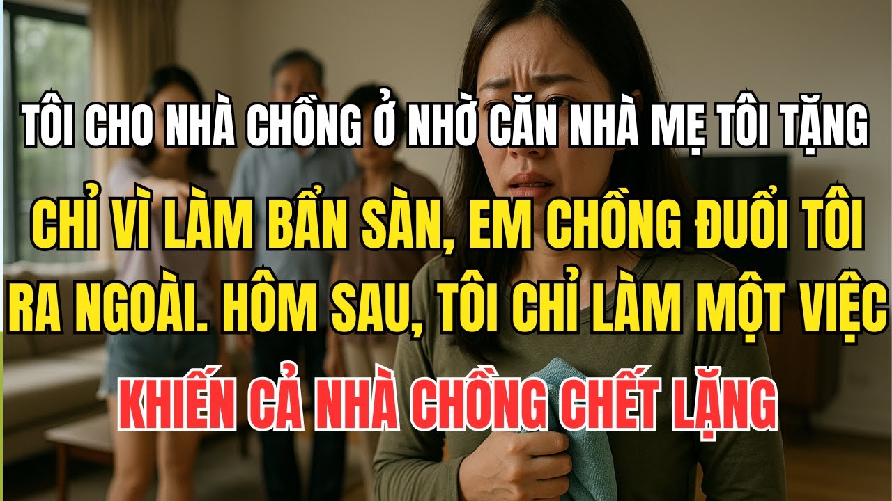 Tôi cho nhà chồng ở nhờ căn nhà mẹ tôi tặng  chỉ vì làm bẩn sàn, em chồng đuổi tôi ra ngoài hôm sau