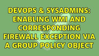 Famous DevOps & SysAdmins: Enabling WMI and corresponding firewall exception via a Group Policy Object Profile