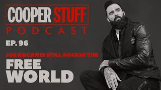 Cooper Stuff: Ep. 96 - Joe Rogan Is Still Rockin The Free World