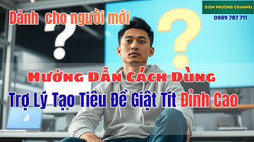 Hướng Dẫn Cách Dùng Trợ Lý Tạo Tiêu Đề Giật Tít Đỉnh Cao!|Diễm Phương channel