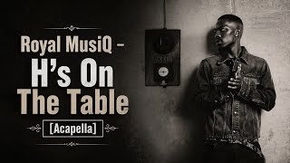 Royal Musiq - H's On The Table (Acapella)