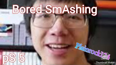 Plainrock124 Bored Smashing videos be like part 1