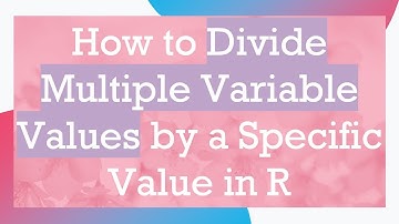 How to Divide Multiple Variable Values by a Specific Value in R