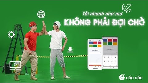 Tải nhanh như mơ, không phải đợi chờ! | Cốc Cốc Mobile