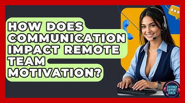 How Does Communication Impact Remote Team Motivation? - Customer Support Coach