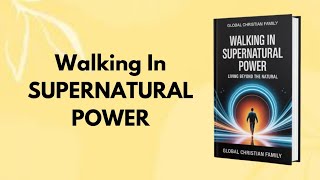 Walking in Supernatural Power: Living Beyond the Natural | Full Audiobook