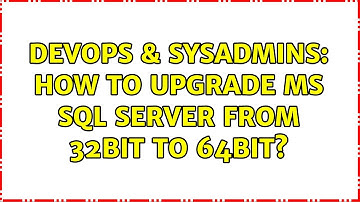 DevOps & SysAdmins: How to upgrade MS SQL Server from 32bit to 64bit?