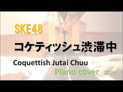 SKE48 コケティッシュ渋滞中 /Coquettish Jutai　chuu/耳コピ　ピアノ