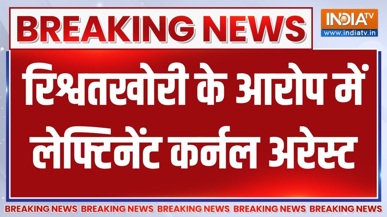 Breaking News: रिश्वतखोरी के आरोप में लेफ्टिनेंट कर्नल अरेस्ट | Bribe | Lieutenant Colonel | Arrest