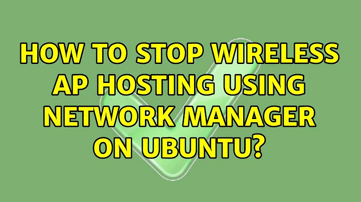 Ubuntu: How to stop Wireless AP Hosting using Network Manager on Ubuntu?