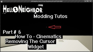 Cutscenes: Removing Widgets(Cursor)  | 07 | Hello Neighbor Modding