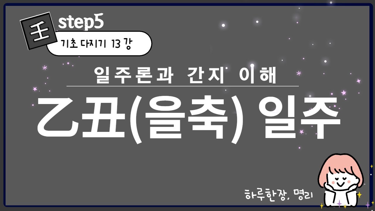 #105_(STEP5 기초다지기 13강) 을축일주 / 을축 간지 이해