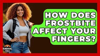 How Does Frostbite Affect Your Fingers? - Survival Skills for Everyone