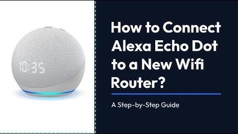 How do I Connect My Alexa Echo Dot to a New Wifi Router/Internet