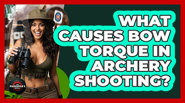 What Causes Bow Torque In Archery Shooting? - The Marksman