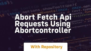 abort fetch api requests using abortcontroller