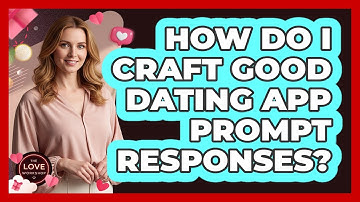 How Do I Craft Good Dating App Prompt Responses?