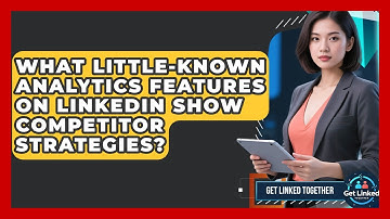 What Little-known Analytics Features On LinkedIn Show Competitor Strategies? - Get Linked Together