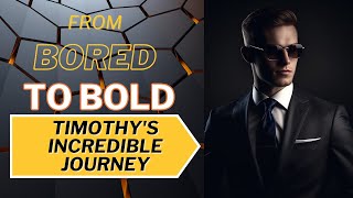 Unlock Your Potential: Timothy's Incredible Journey From Bored to Bold